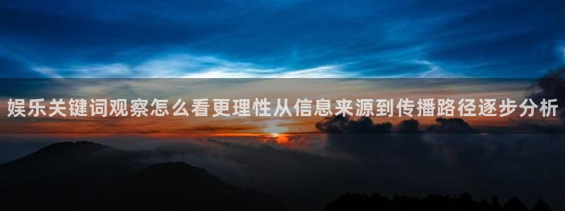 黑料今日新闻：娱乐关键词观察怎么看更理性从信息来源到传播路径逐步分析