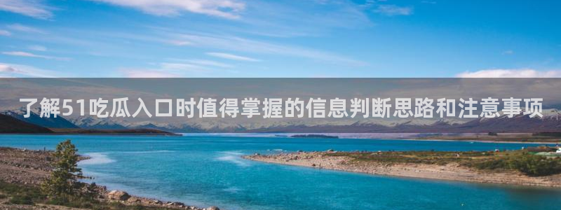 今日热点爆料:了解51吃瓜入口时值得掌握的信息判断思路和注意事项