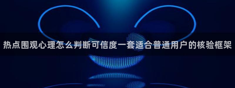 黑料最新话题:热点围观心理怎么判断可信度一套适合普通用户的核验框架