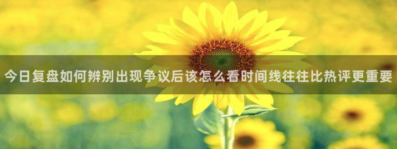 最新事件动态:今日复盘如何辨别出现争议后该怎么看时间线往往比热评更重要